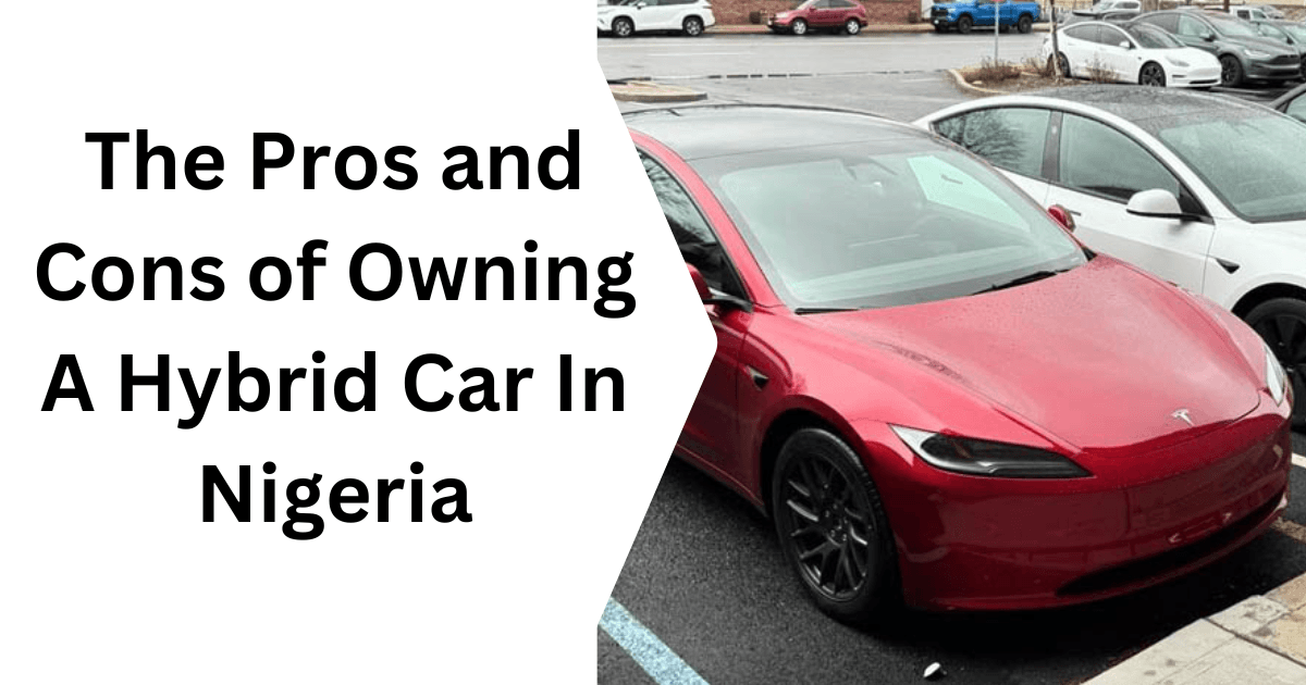 The Pros and Cons of Owning A Hybrid Car In Nigeria