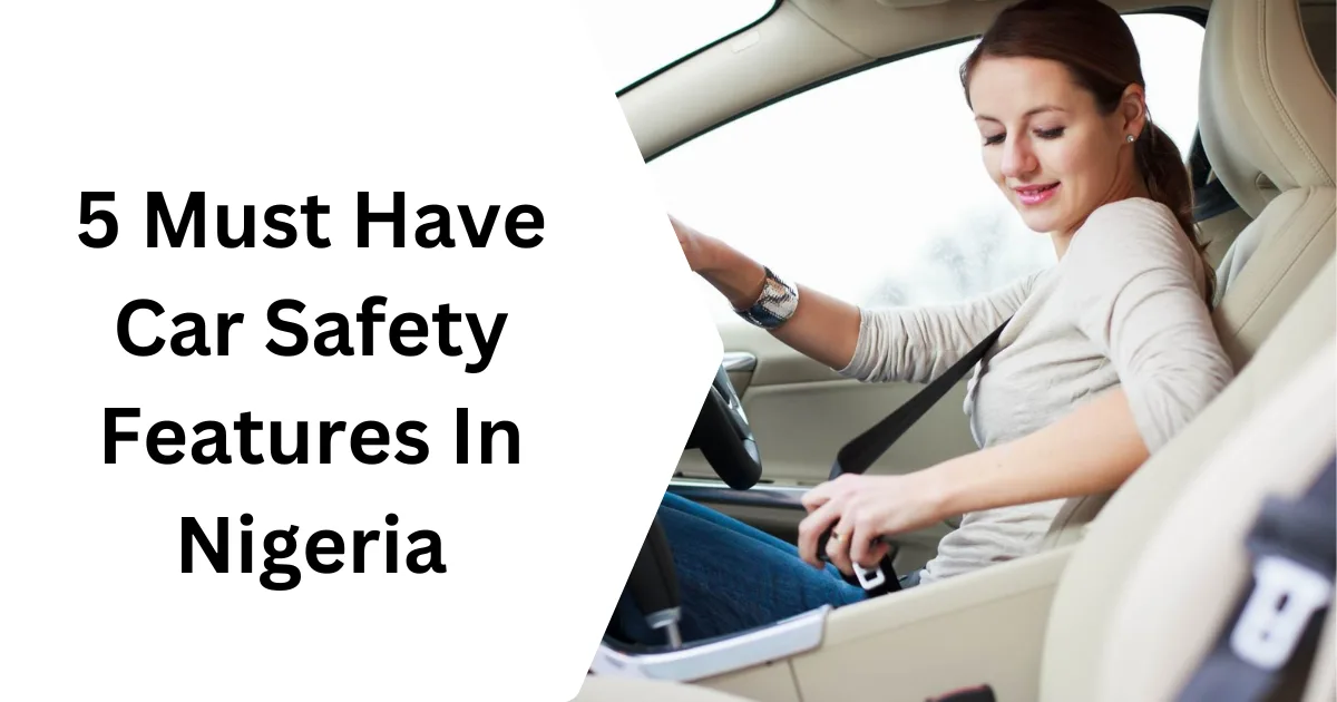 5 Must Have Car Safety Features In Nigeria