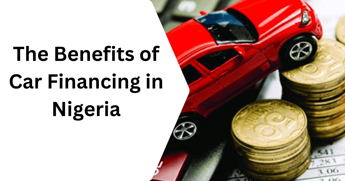 The Benefits of Car Financing in Nigeria