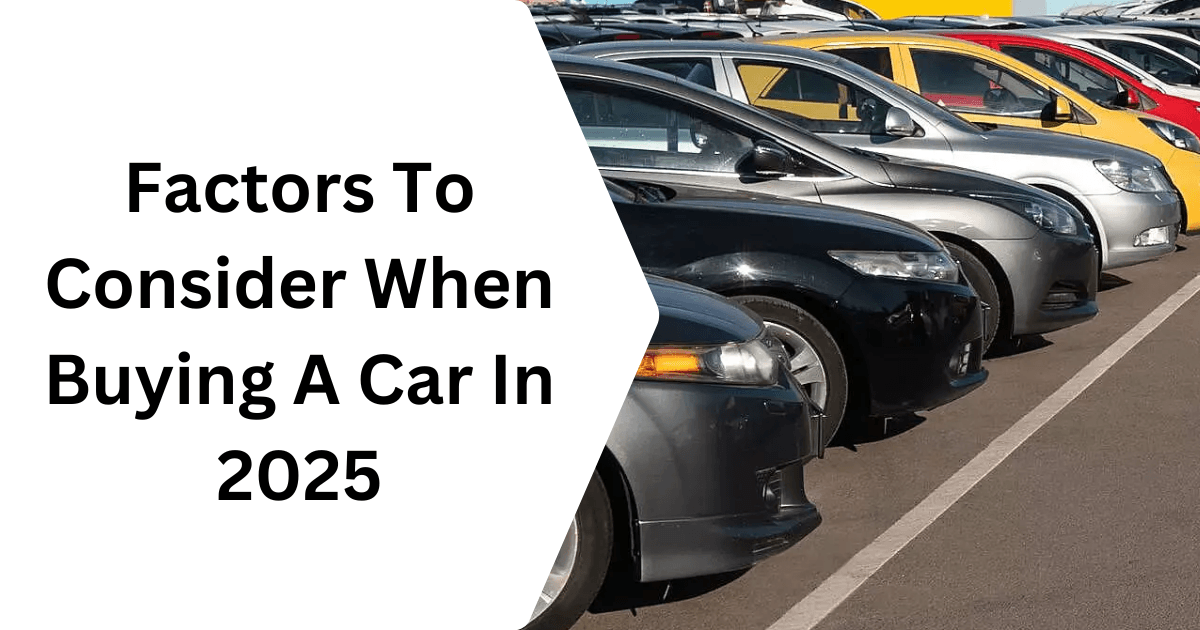Factors To Consider When Buying A Car In 2025