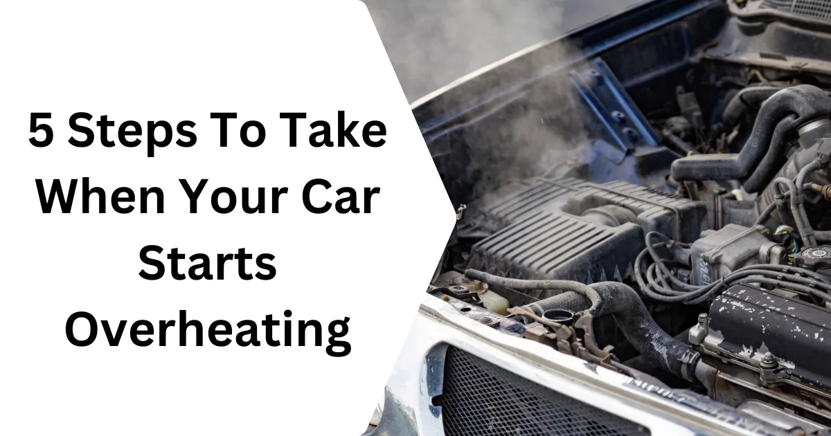 5 Steps To Take When Your Car Starts Overheating