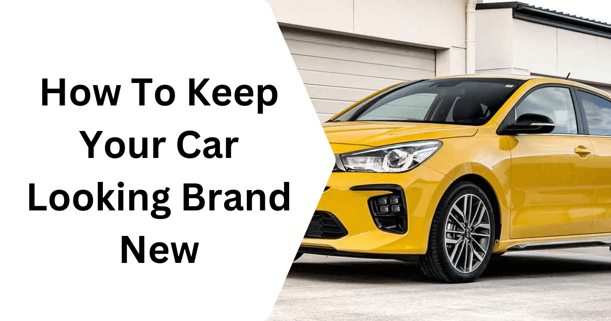 How To Keep Your Car Looking Brand New