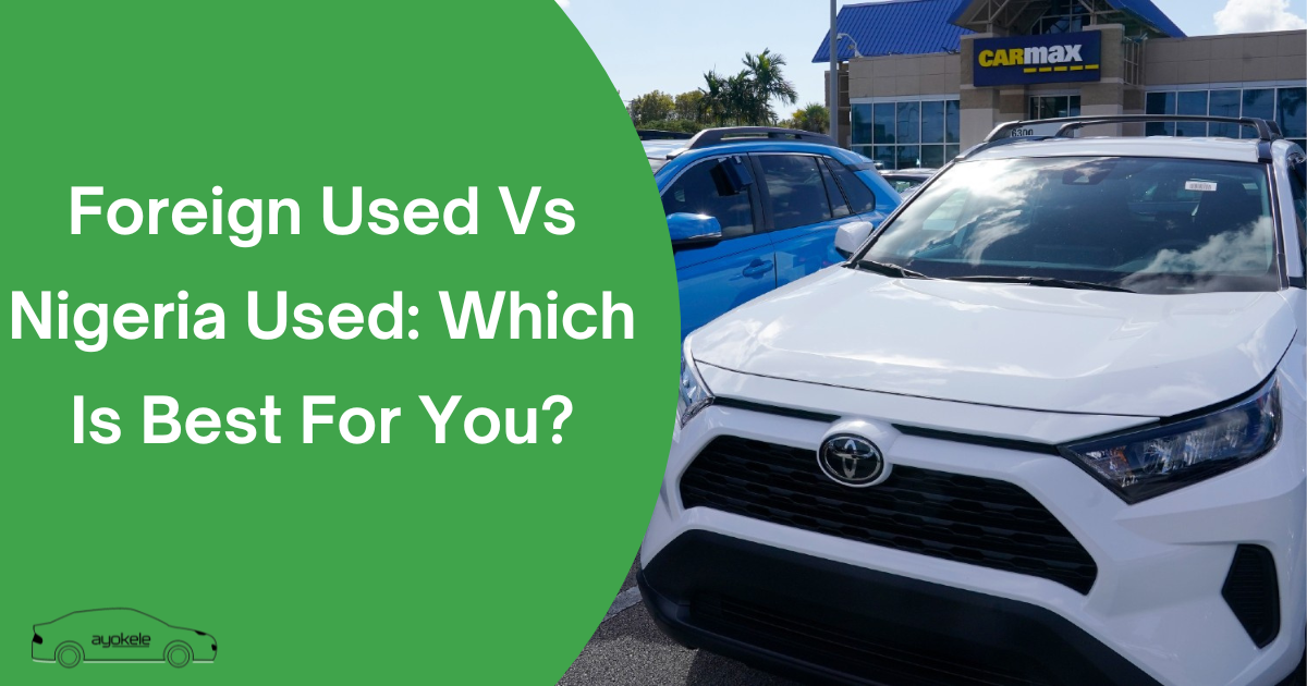 Foreign Used Vs Nigeria Used: Which Is Best For You?
