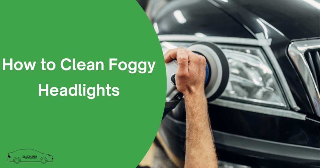 How to Clean Foggy Headlights