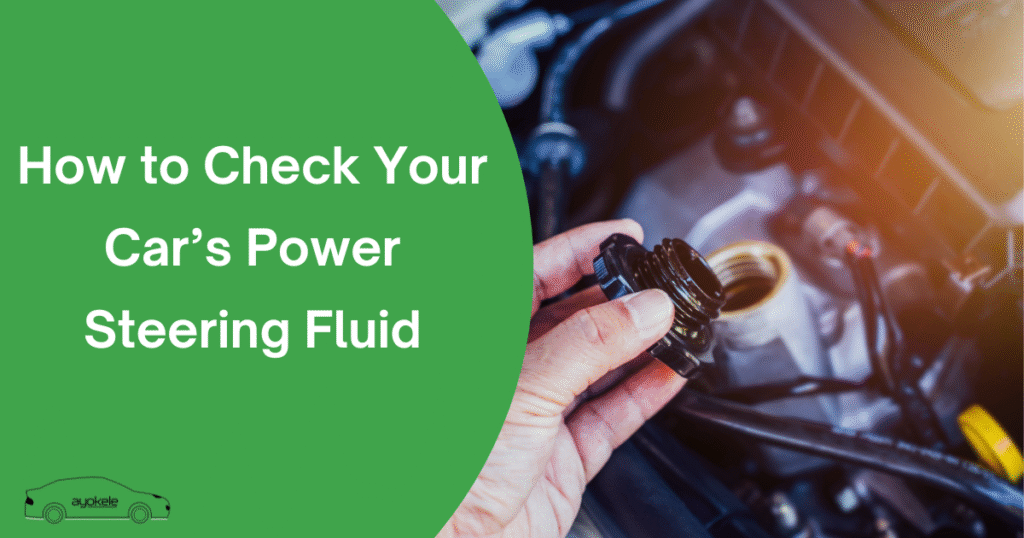 How to Check Your Car’s Power Steering Fluid